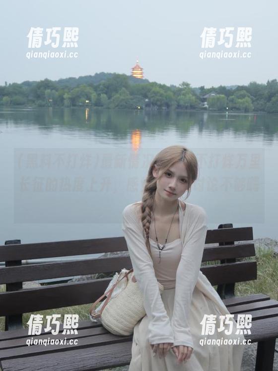 黑料不打烊 最新情况,黑料不打烊万里长征的热度上升,感觉今天的讨论不够嗨!